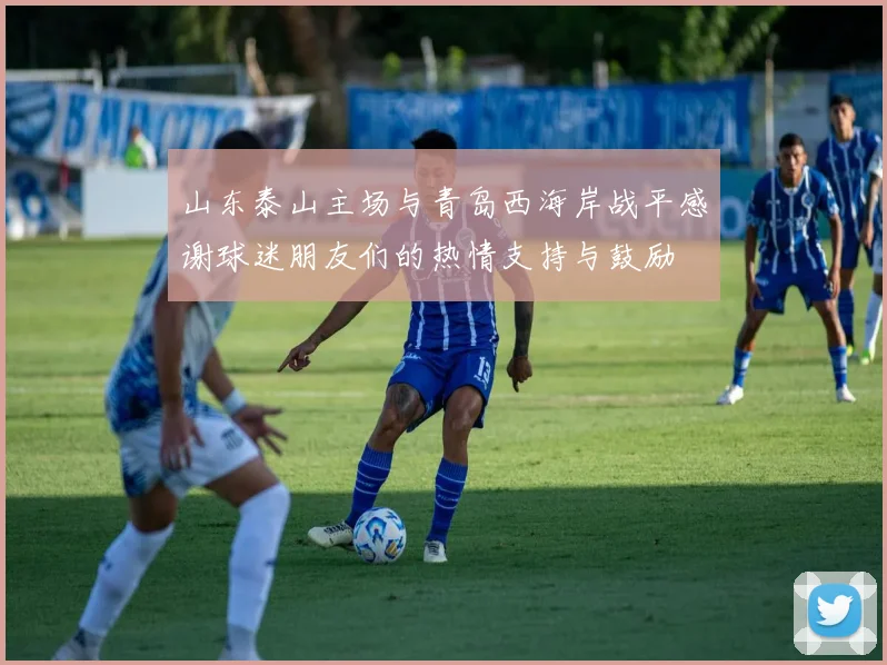 山东泰山主场与青岛西海岸战平感谢球迷朋友们的热情支持与鼓励